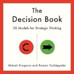 The Decision Book – 50 Models for Strategic Thinking by Mikael Krogerus & Roman Tschappeler