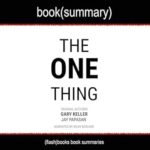 The ONE Thing: The Surprisingly Simple Truth Behind Extraordinary Results by Gary Keller & Jay Papasan