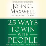 25 Ways to Win with People: How to Make Others Feel Like a Million Bucks by John C. Maxwell, Leslie Parrott